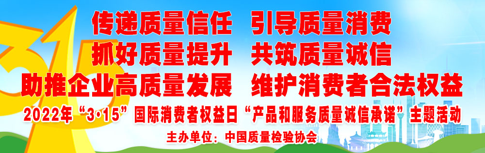 抓好質(zhì)量提升 傳遞質(zhì)量信任 助推企業(yè)高質(zhì)量發(fā)展 共筑質(zhì)量誠信 引導質(zhì)量消費 維護消費者合法權益